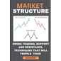 Market Structure: Swing Trading, Support and Resistance, Techniques That Will Tripple Your Profit - Paperback