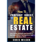 How To Invest In Real Estate: Learn quickly and easily how to invest in real estate without prior experience and no money down - Paperback