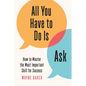 All You Have to Do Is Ask: How to Master the Most Important Skill for Success - Hardcover