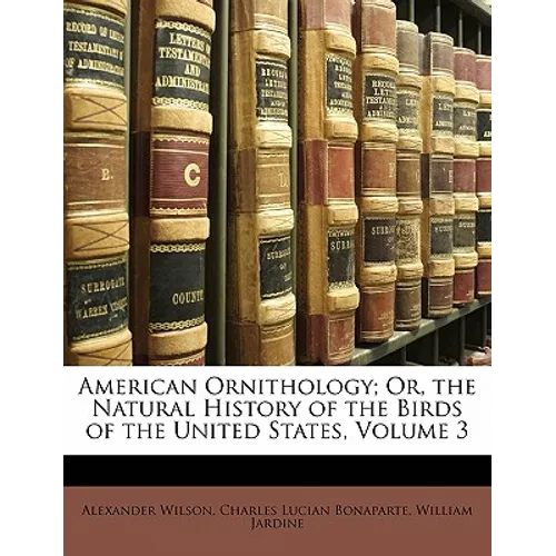 American Ornithology; Or, the Natural History of the Birds of the United States, Volume 3 - Paperback