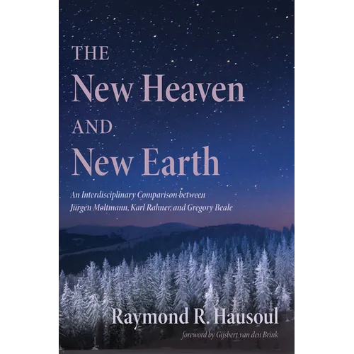 The New Heaven and New Earth: An Interdisciplinary Comparison Between Jürgen Moltmann, Karl Rahner, and Gregory Beale - Paperback