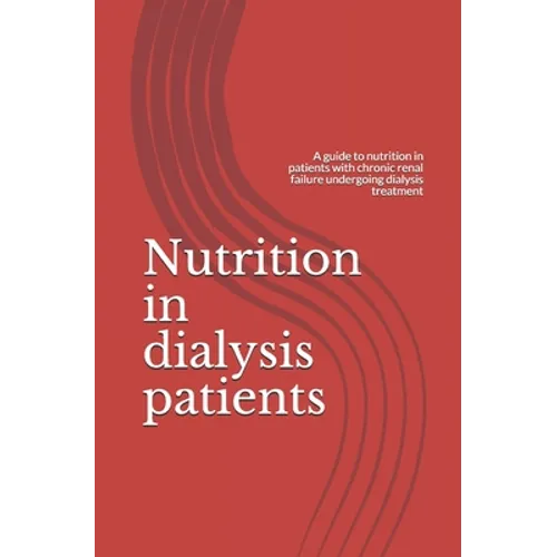 Nutrition in dialysis patients: A guide to nutrition in patients with chronic renal failure undergoing dialysis treatment - Paperback