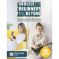 Ukulele for Beginners and Beyond: A Complete Music Method and Songbook for Kids and Adults - Paperback