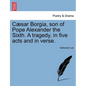 Caesar Borgia, Son of Pope Alexander the Sixth. a Tragedy, in Five Acts and in Verse. - Paperback
