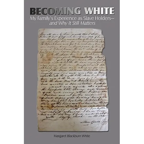 Becoming White: My Family's Experience as Slave Holders-and Why It Still Matters - Paperback