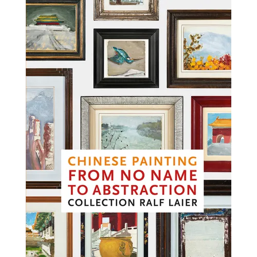 Chinese Painting from No Name to Abstraction: Collection Ralf Laier - Hardcover
