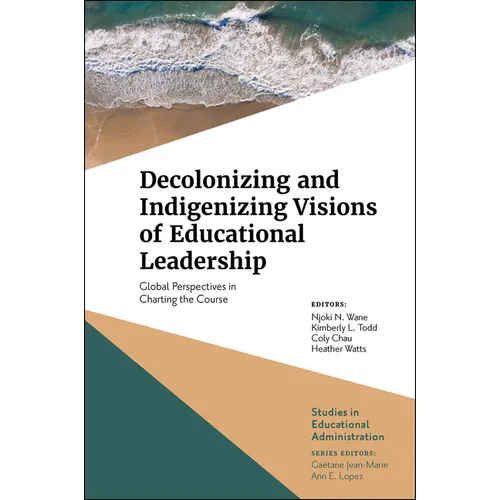Decolonizing and Indigenizing Visions of Educational Leadership: Global Perspectives in Charting the Course - Hardcover