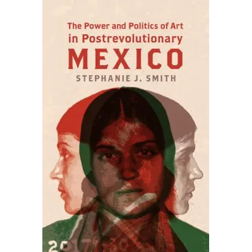 The Power and Politics of Art in Postrevolutionary Mexico - Paperback