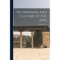 The Manners And Customs Of The Jews: And Other Nations Mentioned In The Bible - Paperback