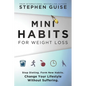 Mini Habits for Weight Loss: Stop Dieting. Form New Habits. Change Your Lifestyle Without Suffering. - Paperback