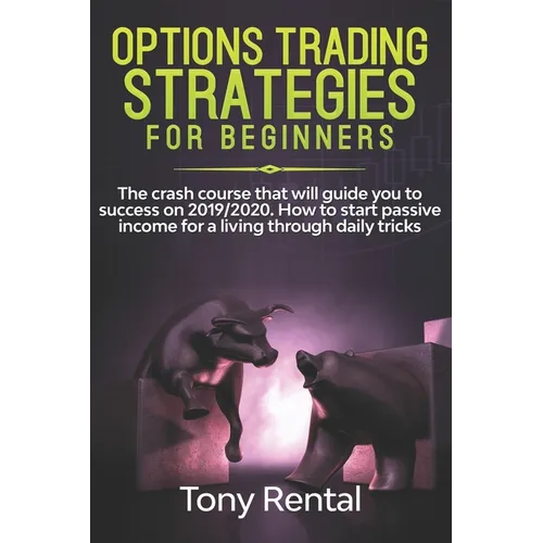 Option Trading Strategies For Beginners: The crash course that will guide you to success on 2019/2020. How to start passive income for a living throug - Paperback