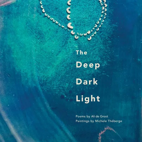 The Deep Dark Light: Poems by Ali de Groot; Paintings by Michele Théberge - Paperback