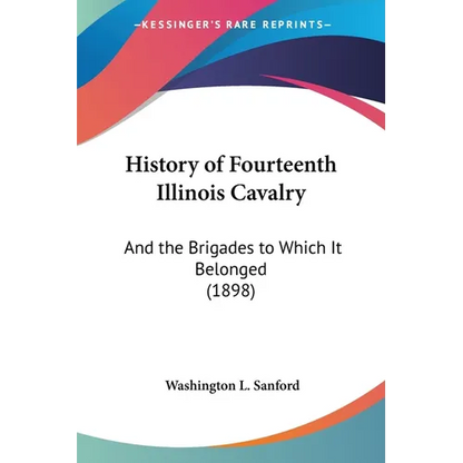 History of Fourteenth Illinois Cavalry: And the Brigades to Which It Belonged (1898) - Paperback