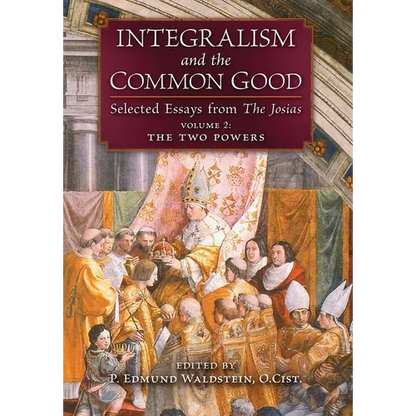 Integralism and the Common Good: Selected Essays from The Josias (Volume 2: The Two Powers) - Hardcover