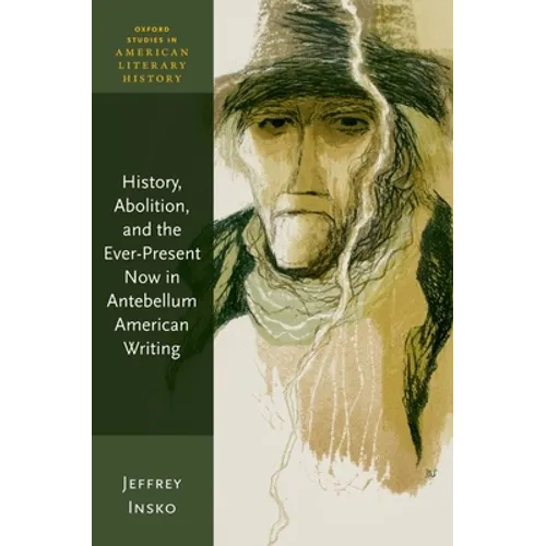 History, Abolition, and the Ever-Present Now in Antebellum American Writing - Paperback