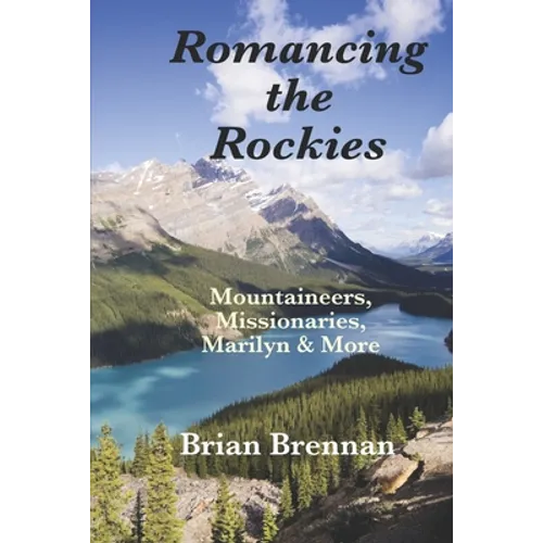 Romancing the Rockies: Mountaineers, Missionaries, Marilyn & More - Paperback