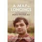 A Map of Longings: The Life and Works of Agha Shahid Ali - Hardcover