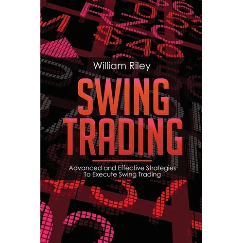 Swing Trading: Advanced and Effective Strategies To Execute Swing Trading - Paperback
