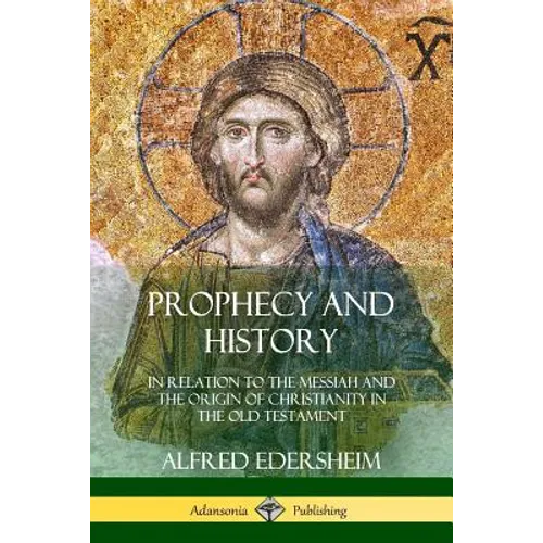 Prophecy and History: In Relation to the Messiah and the Origin of Christianity in the Old Testament - Paperback