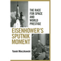 Eisenhower's Sputnik Moment: The Race for Space and World Prestige - Hardcover