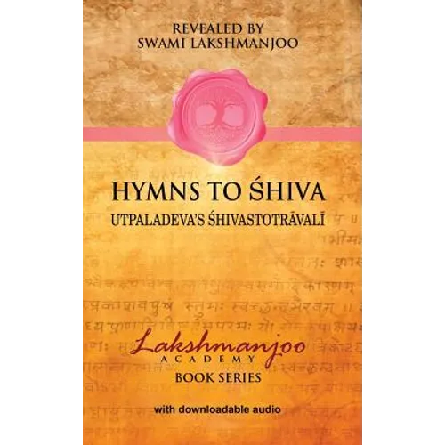 Hymns to Shiva: Songs of Devotion in Kashmir Shaivism; Utpaladeva's Śhivastotrāvalī - Hardcover