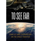 To See Far: Conflict and Cooperation on the Space Frontier - Hardcover