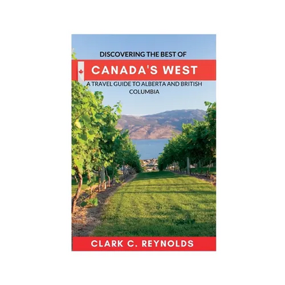 Discovering the Best of Canada's West: A Travel Guide to Alberta and British Columbia - Paperback
