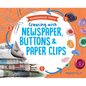 Creating with Newspaper, Buttons & Paper Clips - Library Binding