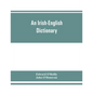 An Irish-English dictionary: With copious quotations from the most esteemed ancient and modern writers, to elucidate the meaning of obscure words, - Paperback