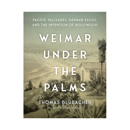 Weimar Under the Palms: Pacific Palisades, German Exiles, and the Invention of Hollywood - Hardcover