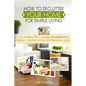 How to Declutter Your Home for Simple Living: Decluttering Tips and Closet Organization Ideas for Creating Your Own Personal Oasis (2nd Edition) - Paperback