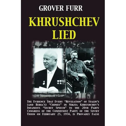 Khrushchev Lied: The Evidence That Every Revelation of Stalin's (and Beria's) Crimes in Nikita Khrushchev's Infamous Secret Speech to t - Paperback