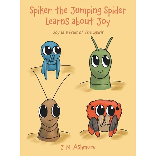 Spiker the Jumping Spider Learns About Joy: Joy Is a Fruit of the Spirit - Hardcover