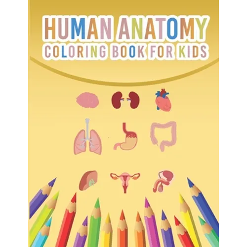 Human Anatomy Coloring Book For Kids: My First Human Body Parts And Human Anatomy Coloring Book For Kids 4-8 Years Old Children's Science Books Great - Paperback