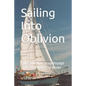Sailing Into Oblivion: The Solo Non-stop Voyage of the Mighty Sparrow - Paperback