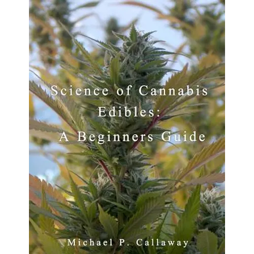 Science of Cannabis Edibles: A Beginners Guide: A Beginners Guide - Paperback