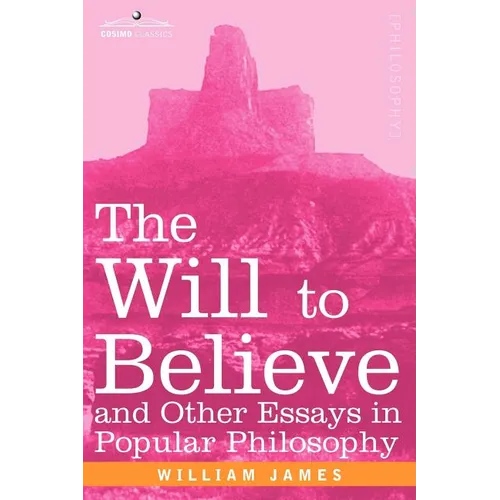 The Will to Believe and Other Essays in Popular Philosophy - Paperback