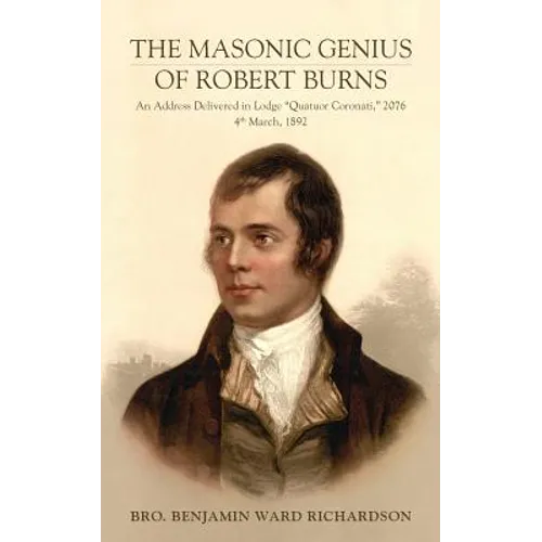 The Masonic Genius of Robert Burns: An Address Delivered in Lodge "Quatuor Coronati," 2076, 4th March, 1892 - Paperback