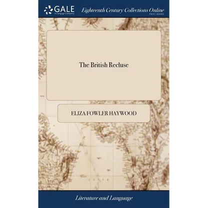 The British Recluse: Or, the Secret History of Cleomira, Suppos'd Dead. A Novel. By Mrs. Eliza Haywood, ... The Second Edition - Hardcover