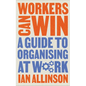 Workers Can Win: A Guide to Organising at Work - Hardcover