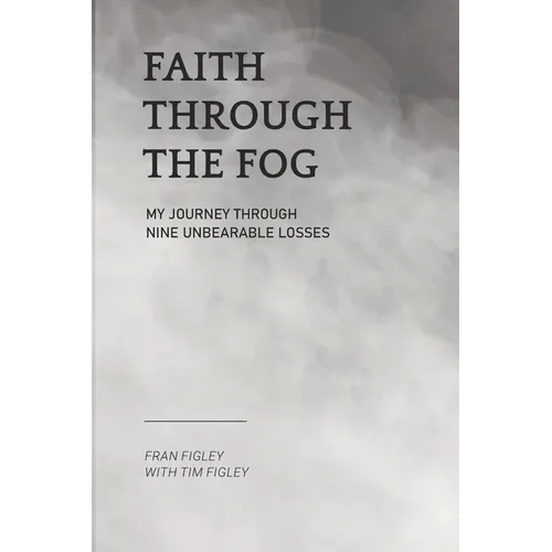 Faith Through the Fog: My Journey Through Nine Unbearable Losses - Paperback