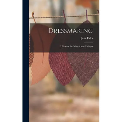Dressmaking: A Manual for Schools and Colleges - Hardcover