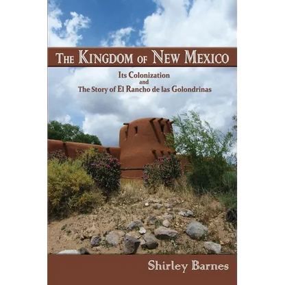 The Kingdom of New Mexico: Its Colonization and The Story of El Rancho de las Golondrinas - Paperback