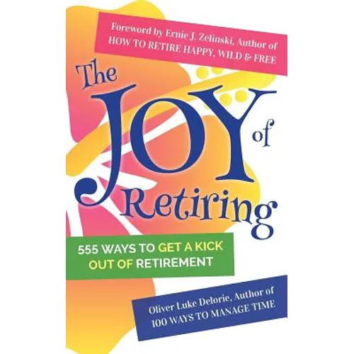 The Joy of Retiring: 555 Ways To Get A Kick Out Of Retirement - Paperback