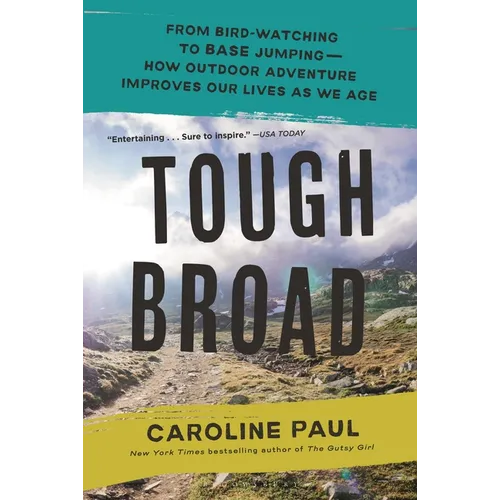 Tough Broad: From Bird-Watching to Base Jumping--How Outdoor Adventure Improves Our Lives as We Age - Paperback
