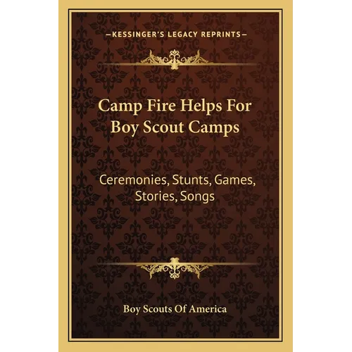 Camp Fire Helps For Boy Scout Camps: Ceremonies, Stunts, Games, Stories, Songs - Paperback