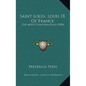 Saint Louis, Louis IX Of France: The Most Christian King (1900) - Hardcover