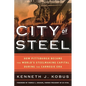 City of Steel: How Pittsburgh Became the World's Steelmaking Capital During the Carnegie Era - Paperback