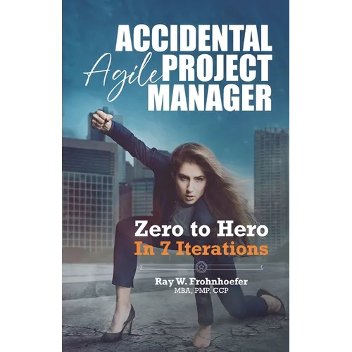 Accidental Agile Project Manager: Zero to Hero in 7 Iterations - Paperback