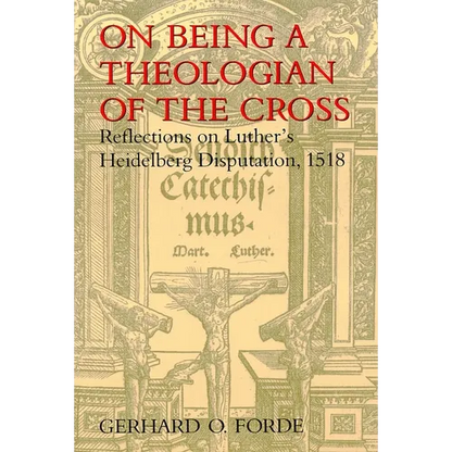 On Being a Theologian of the Cross: Reflections on Luther's Heidelberg Disputation, 1518 - Paperback